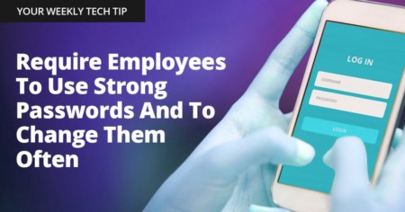 Weekly Tech Tip: Require employees to use strong passwords and to change them often