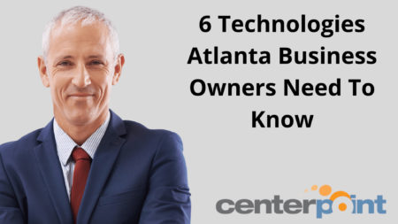 6 Technologies Atlanta Business Owners Need To Know